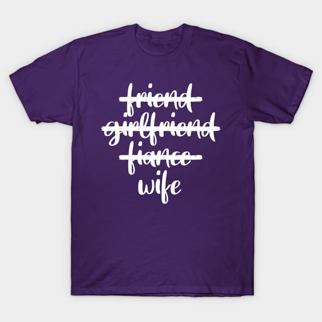 Friend. Girlfriend. Fiance. Wife. T-Shirt by kaliyuga